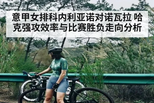 意甲女排科内利亚诺对诺瓦拉 哈克强攻效率与比赛胜负走向分析（mk sports）